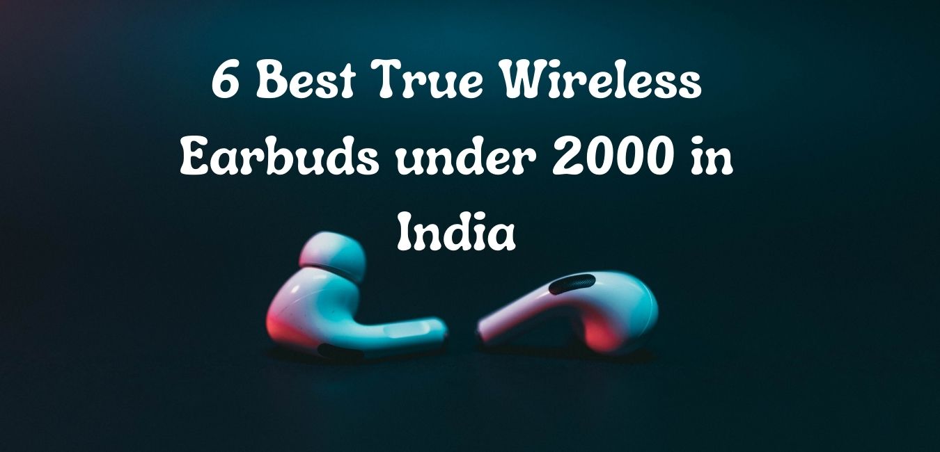 6 Best True Wireless Earbuds under 2000 in India